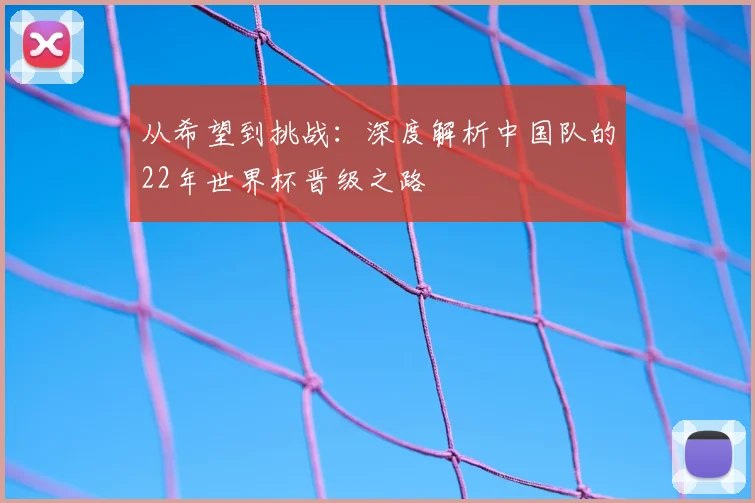从希望到挑战:深度解析中国队的22年世界杯晋级之路