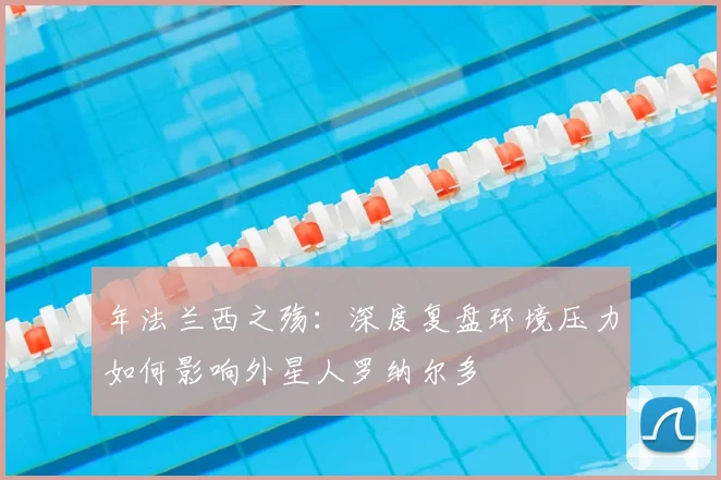 年法兰西之殇：深度复盘环境压力如何影响外星人罗纳尔多